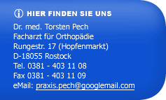 Hier finden Sie uns: Dr. med. Torsten Pech, Facharzt für Orthopädie, Rungestr. 17 (Hopfenmarkt), D-18055 Rostock, Tel. 0381 - 403 11 08, Fax 0381 - 403 11 09, E-Mail: praxis.pech@googlemail.com